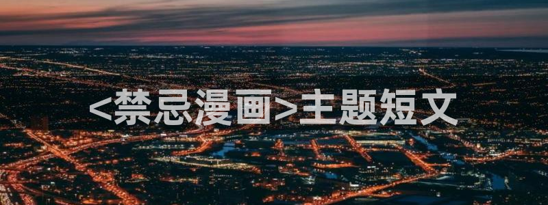 韩漫网站免费观看漫画：<禁忌漫画>主题短文